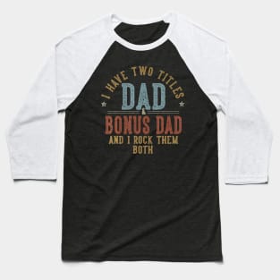 I Have Two Titles Dad And Bonus Dad Baseball T-Shirt